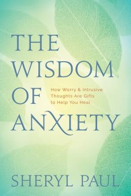 The Wisdom of Anxiety: How Worry and Intrusive Thoughts Are Gifts to Help You Heal