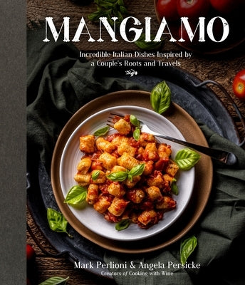 Mangiamo: Incredible Italian Dishes Inspired by a Couple's Roots and Travels