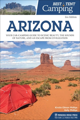 Best Tent Camping Arizona: Your Car-Camping Guide to Scenic Beauty, the Sounds of Nature, and an Escape from Civilization (Revised)