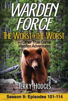 Warden Force: The Worst of the Worst and Other True Game Warden Adventures: Episodes 101-114