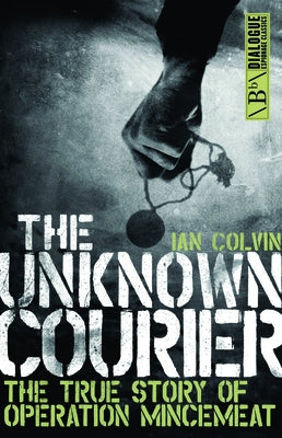 The Unknown Courier: The True Story of Operation Mincemeat