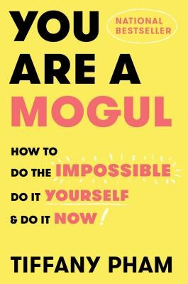 You Are a Mogul: How to Do the Impossible, Do It Yourself, and Do It Now