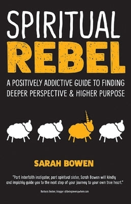 Spiritual Rebel: A Positively Addictive Guide to Finding Deeper Perspective and Higher Purpose
