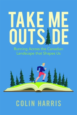 Take Me Outside: Running Across the Canadian Landscape That Shapes Us