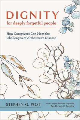 Dignity for Deeply Forgetful People: How Caregivers Can Meet the Challenges of Alzheimer's Disease