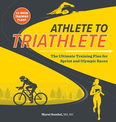 Athlete to Triathlete: The Ultimate Triathlon Training Plan for Sprint and Olympic Races