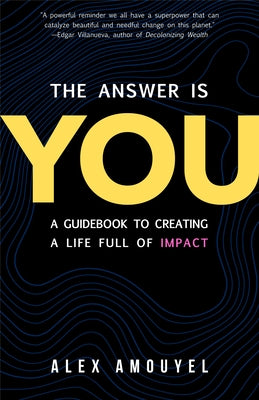 The Answer Is You: A Guidebook to Creating a Life Full of Impact (Leadership Book, Change the Way You Think)
