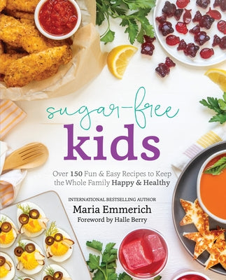 Sugar-Free Kids: Over 150 Fun & Easy Recipes to Keep the Whole Family Happy & Healthy