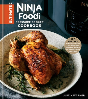 The Ultimate Ninja Foodi Pressure Cooker Cookbook: 125 Recipes to Air Fry, Pressure Cook, Slow Cook, Dehydrate, and Broil for the Multicooker That Cri