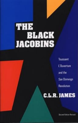 The Black Jacobins: Toussaint l'Ouverture and the San Domingo Revolution