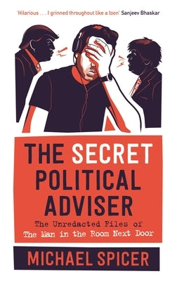 The Secret Political Adviser: The Unredacted Files of the Man in the Room Next Door