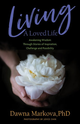 Living a Loved Life: Awakening Wisdom Through Stories of Inspiration, Challenge and Possibility (Thinking Positive Book, Motiivational & Sp