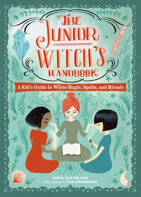 The Junior Witch's Handbook: A Kid's Guide to White Magic, Spells, and Rituals