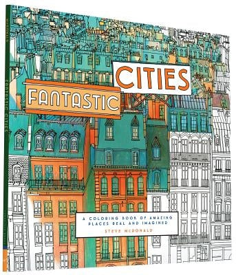 Fantastic Cities: A Coloring Book of Amazing Places Real and Imagined (Adult Coloring Books, City Coloring Books, Coloring Books for Adu