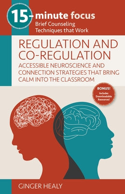 15-Minute Focus: Regulation and Co-Regulation: Accessible Neuroscience and Connection Strategies That Bring Calm Into the Classroom: Brief Counseling