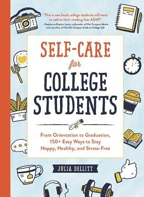 Self-Care for College Students: From Orientation to Graduation, 150+ Easy Ways to Stay Happy, Healthy, and Stress-Free