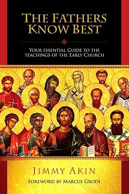 The Fathers Know Best: Your Essential Guide to the Teachings of the Early Church