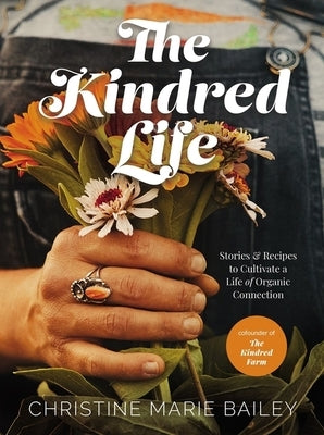 The Kindred Life: Stories and Recipes to Cultivate a Life of Organic Connection