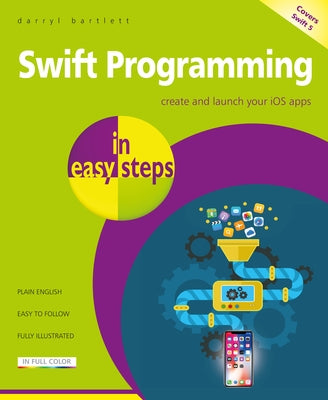 Swift Programming in Easy Steps: Develop IOS Apps - Covers IOS 12 and Swift 5