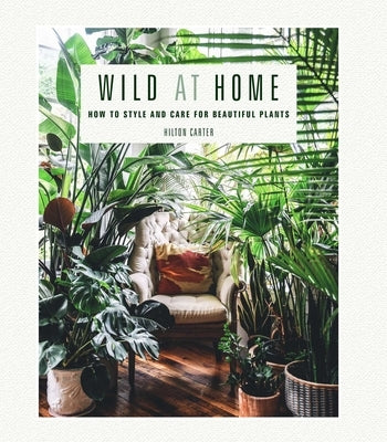 Wild at Home: How to Style and Care for Beautiful Plants