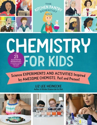 The Kitchen Pantry Scientist Chemistry for Kids: Science Experiments and Activities Inspired by Awesome Chemists, Past and Present; Includes 25 Illust