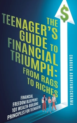 The Teenager's Guide to Financial Triumph: From Rags to Riches