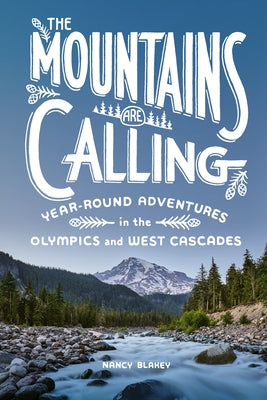 The Mountains Are Calling: Year-Round Adventures in the Olympics and West Cascades