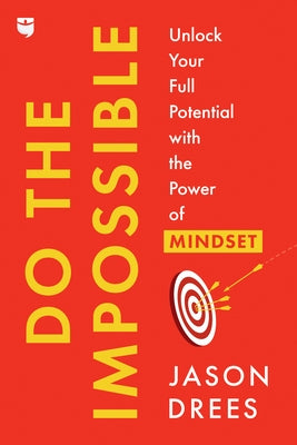 Do the Impossible: Unlock Your Full Potential with the Power of Mindset