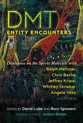 Dmt Entity Encounters: Dialogues on the Spirit Molecule with Ralph Metzner, Chris Bache, Jeffrey Kripal, Whitley Strieber, Angela Voss, and O