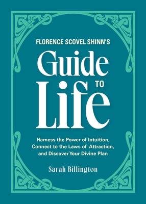 Florence Scovel Shinn's Guide to Life: Harness the Power of Intuition, Connect to the Laws of Attraction, and Discover Your Divine Plan