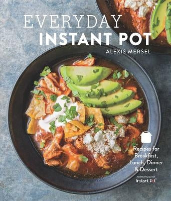 Everyday Instant Pot: Great Recipes to Make for Any Meal in Your Electric Pressure Cooker