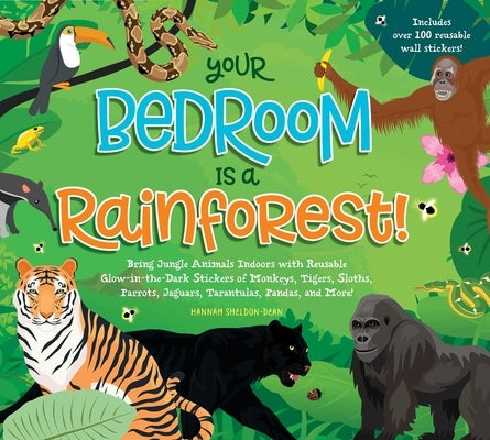 Your Bedroom Is a Rainforest!: Bring Rainforest Animals Indoors with Reusable, Glow-In-The-Dark Stickers of Monkeys, Tigers, Sloths, Parrots, Jaguars