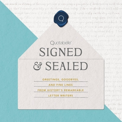 Signed & Sealed: Greetings, Goodbyes, and Fine Lines from History's Remarkable Letter Writers