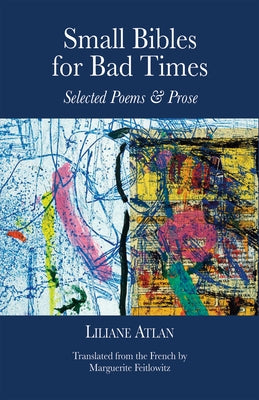 Small Bibles for Bad Times: Selected Poems and Prose of Liliane Atlan
