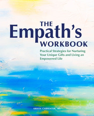 The Empath's Workbook: Practical Strategies for Nurturing Your Unique Gifts and Living an Empowered Life
