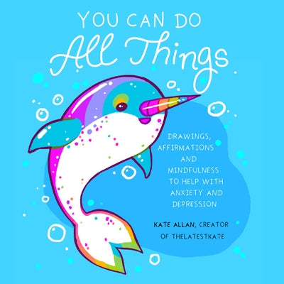 You Can Do All Things: Drawings, Affirmations and Mindfulness to Help with Anxiety and Depression (Illustrated Cute Animals, Encouragement)