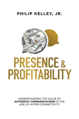 Presence & Profitability: Understanding the Value of Authentic Communications in the Age of Hyper-Connectivity