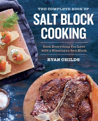 The Complete Book of Salt Block Cooking: Cook Everything You Love with a Himalayan Salt Block