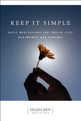Keep It Simple: Daily Meditations for Twelve Step Beginnings and Renewal