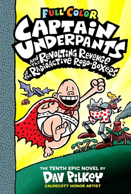 Captain Underpants and the Revolting Revenge of the Radioactive Robo-Boxers: Color Edition (Captain Underpants #10) (Color Edition), 10