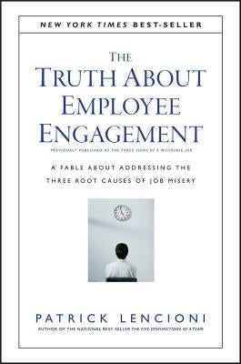 The Truth about Employee Engagement: A Fable about Addressing the Three Root Causes of Job Misery