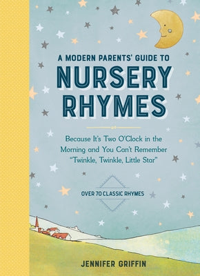 A Modern Parents' Guide to Nursery Rhymes: Because It's Two O'Clock in the Morning and You Can't Remember Twinkle, Twinkle, Little Star - Over 70 Clas