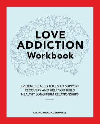 The Love Addiction Workbook: Evidence-Based Tools to Support Recovery and Help You Build Healthy Long-Term Relationships