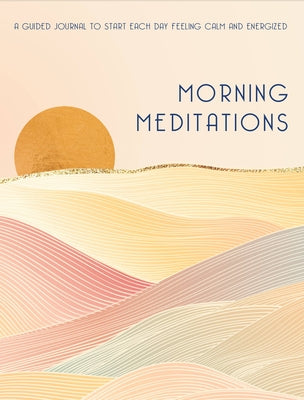 Morning Meditations: A Guided Journal to Start Each Day Feeling Calm and Energizedvolume 10