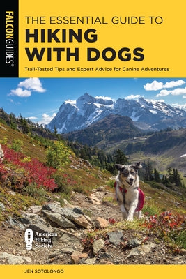 The Essential Guide to Hiking with Dogs: Trail-Tested Tips and Expert Advice for Canine Adventures