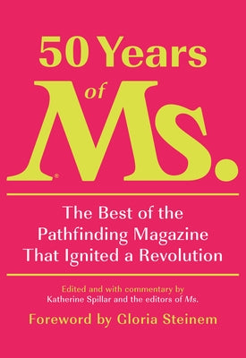 50 Years of Ms.: The Best of the Pathfinding Magazine That Ignited a Revolution