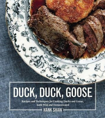 Duck, Duck, Goose: Recipes and Techniques for Cooking Ducks and Geese, Both Wild and Domesticated