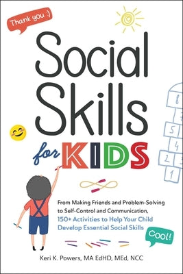 Social Skills for Kids: From Making Friends and Problem-Solving to Self-Control and Communication, 150+ Activities to Help Your Child Develop