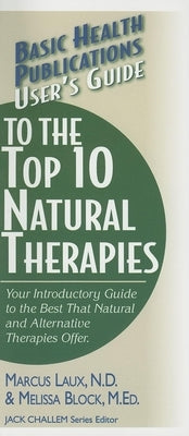 User's Guide to the Top 10 Natural Therapies: Your Introductory Guide to the Best That Natural and Alternative Therapies Offer