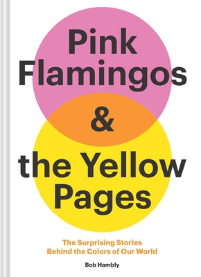 Pink Flamingos and the Yellow Pages: The Stories Behind the Colors of Our World
